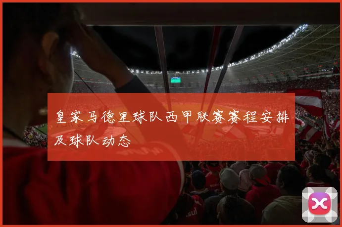 皇家马德里球队西甲联赛赛程安排及球队动态